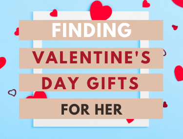 Finding Valentine’s Day Gifts for Her