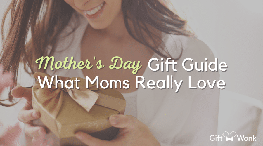 Mother's Day Gift Guide - What Moms Really Love