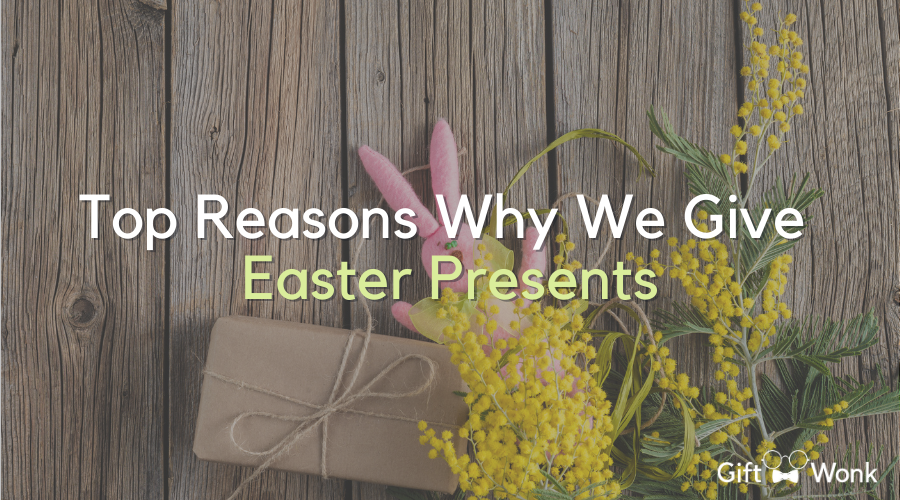 Easter Gifts: Top 5 Reasons Why We Give Them