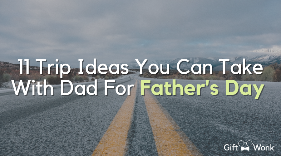 11 Fun Trip Ideas To Take On Father’s Day