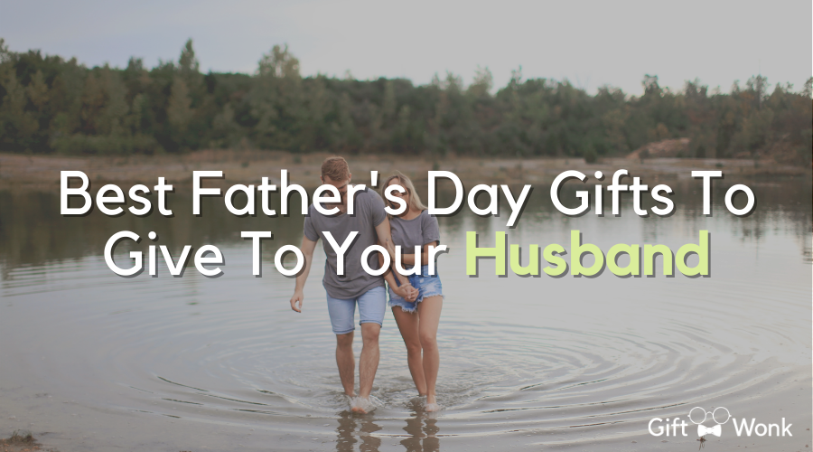 Best Father's Day Gifts To Give To Your Husband