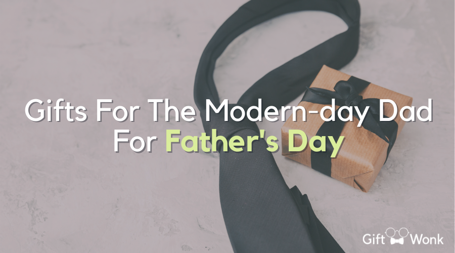 Best Father’s Day Gifts For The Modern-day Dad