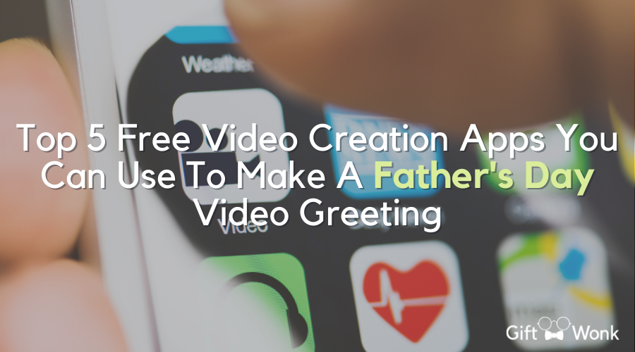 Make A Father’s Day Video Greeting: Top 5 Free Video Creation Apps You Can Use To
