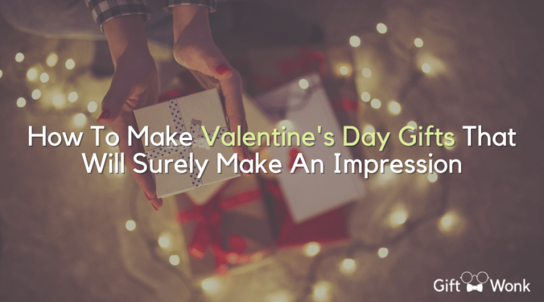 How To Make Valentine’s Day Gifts That Will Surely Make An Impression