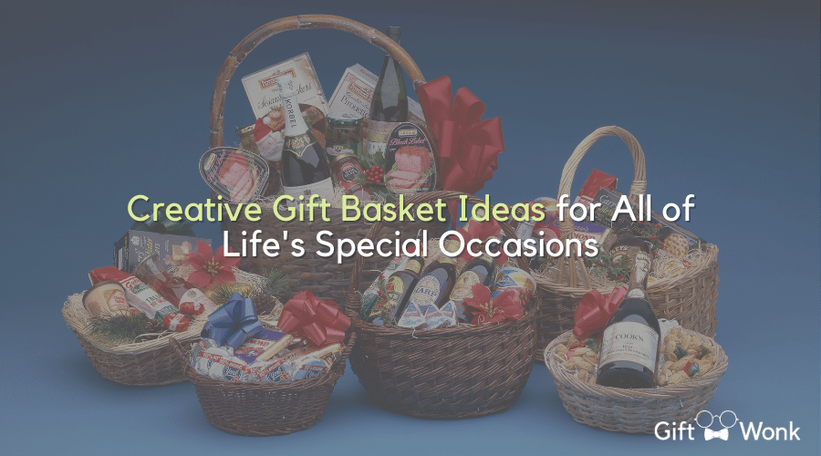 Creative Gift Basket Ideas for All of Life’s Special Occasions