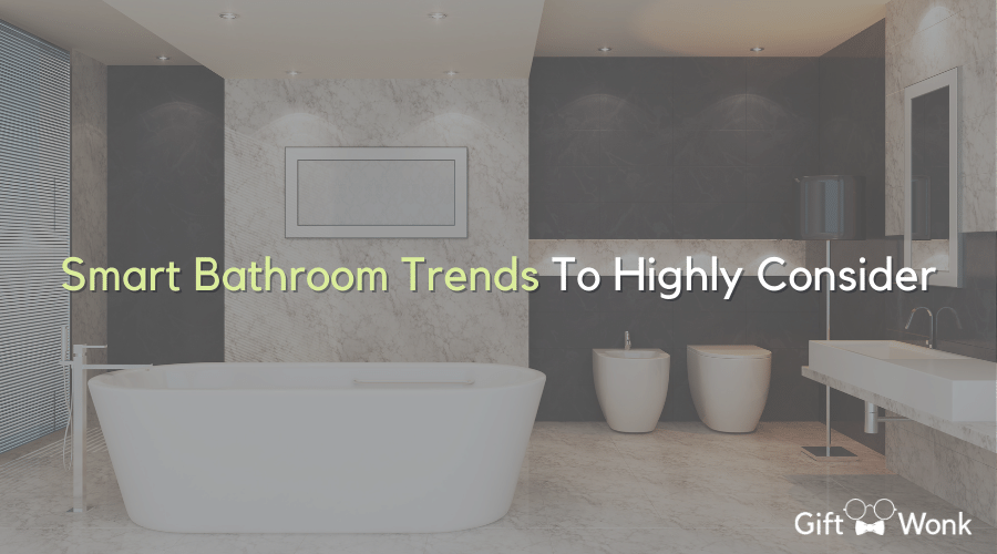 Smart Bathroom Trends To Highly Consider 